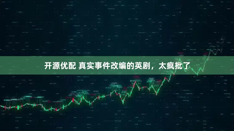开源优配 真实事件改编的英剧，太疯批了